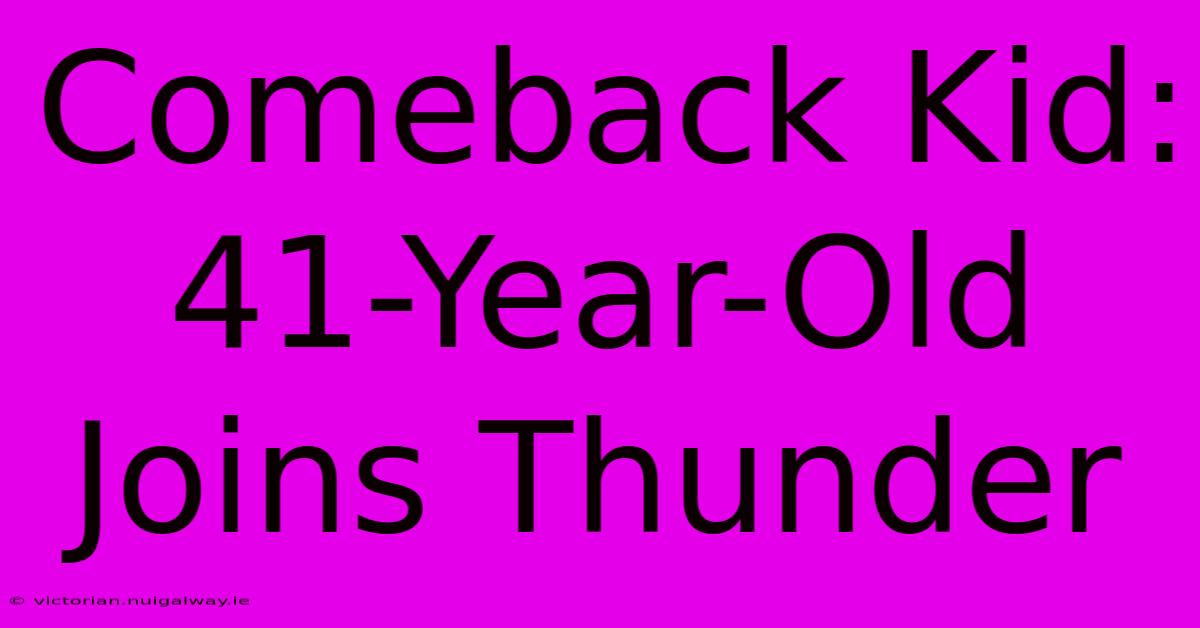 Comeback Kid: 41-Year-Old Joins Thunder