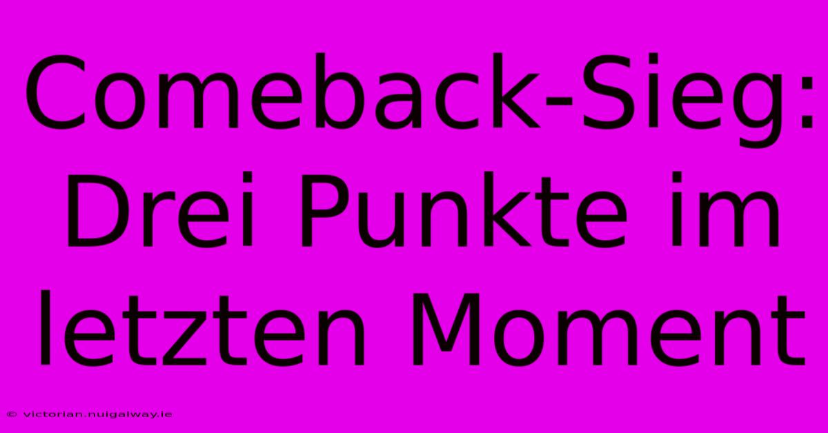 Comeback-Sieg: Drei Punkte Im Letzten Moment