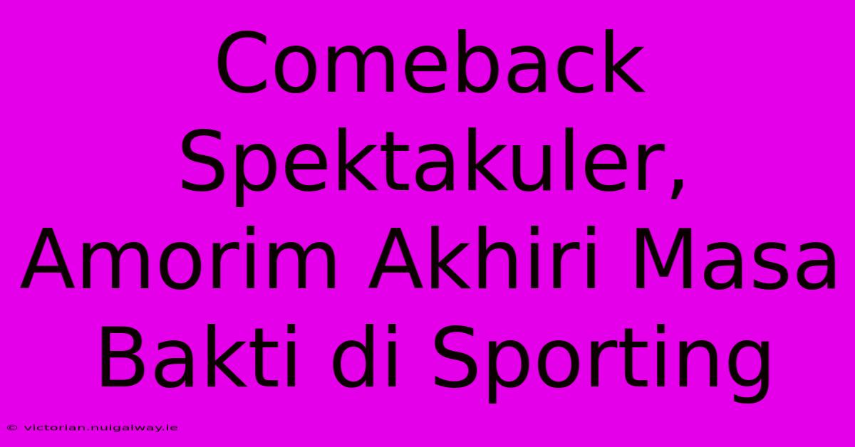 Comeback Spektakuler, Amorim Akhiri Masa Bakti Di Sporting 