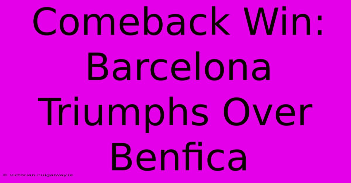 Comeback Win: Barcelona Triumphs Over Benfica