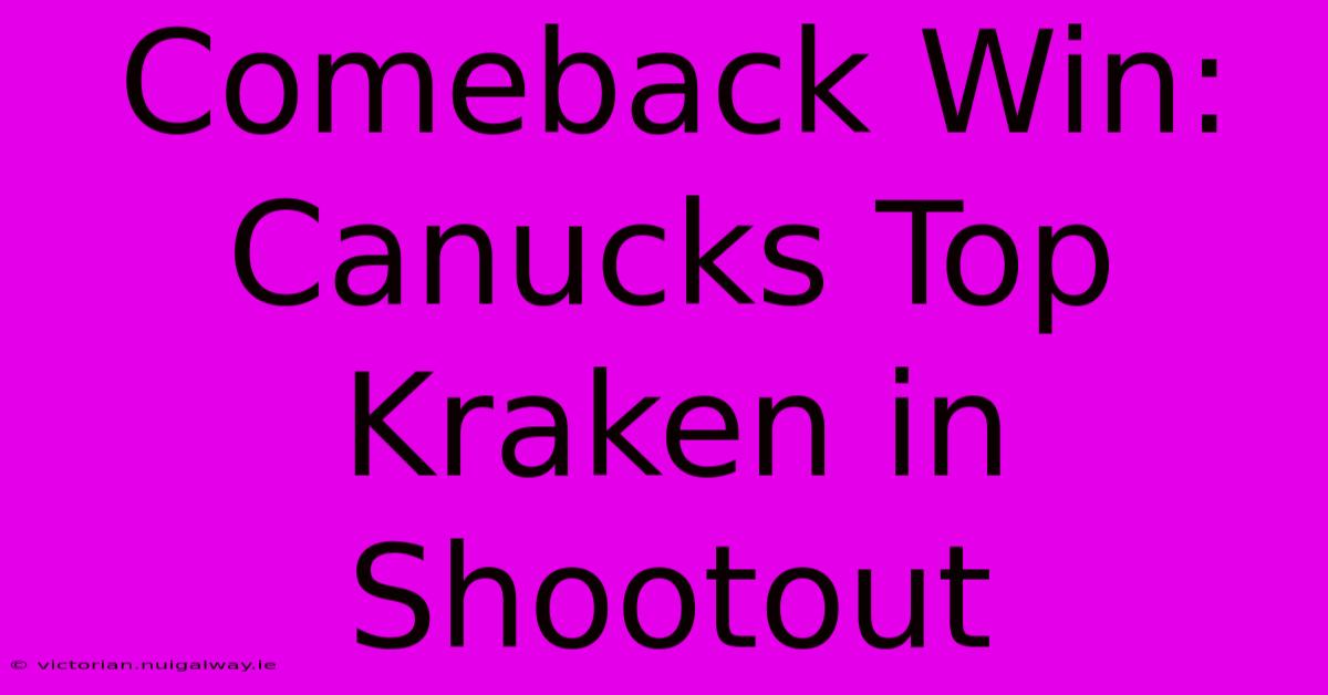 Comeback Win: Canucks Top Kraken In Shootout