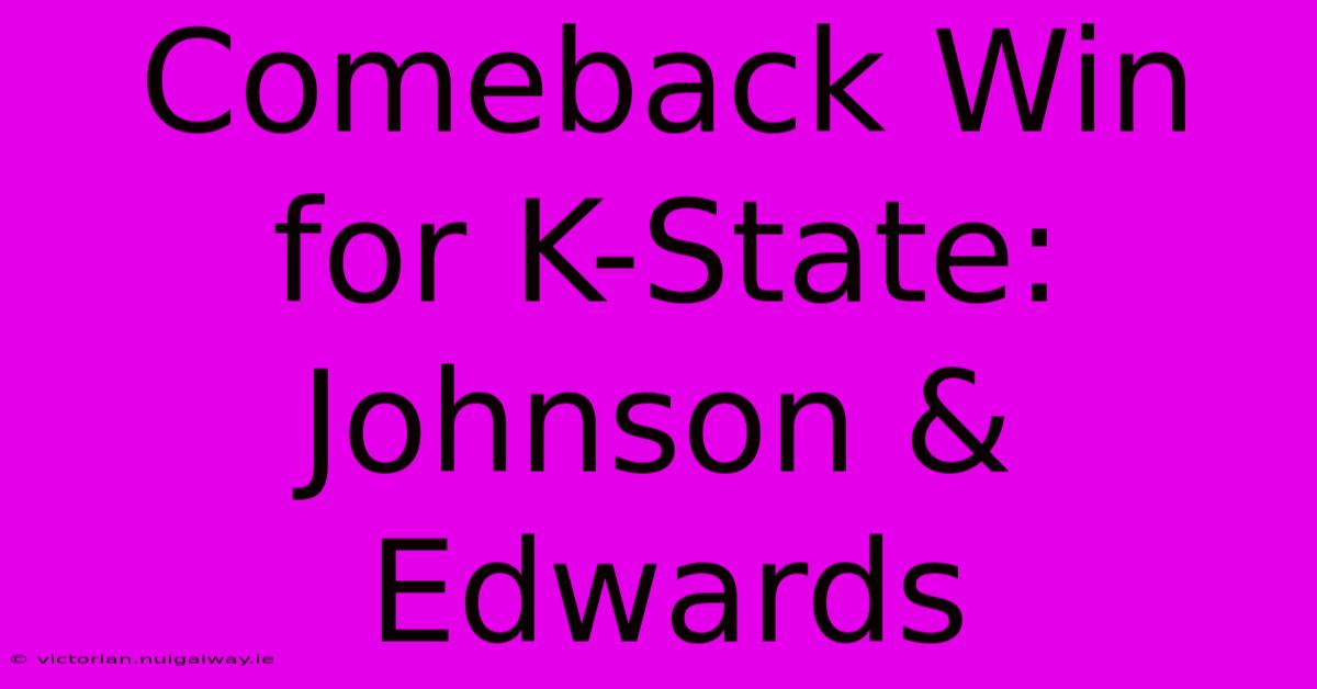 Comeback Win For K-State: Johnson & Edwards