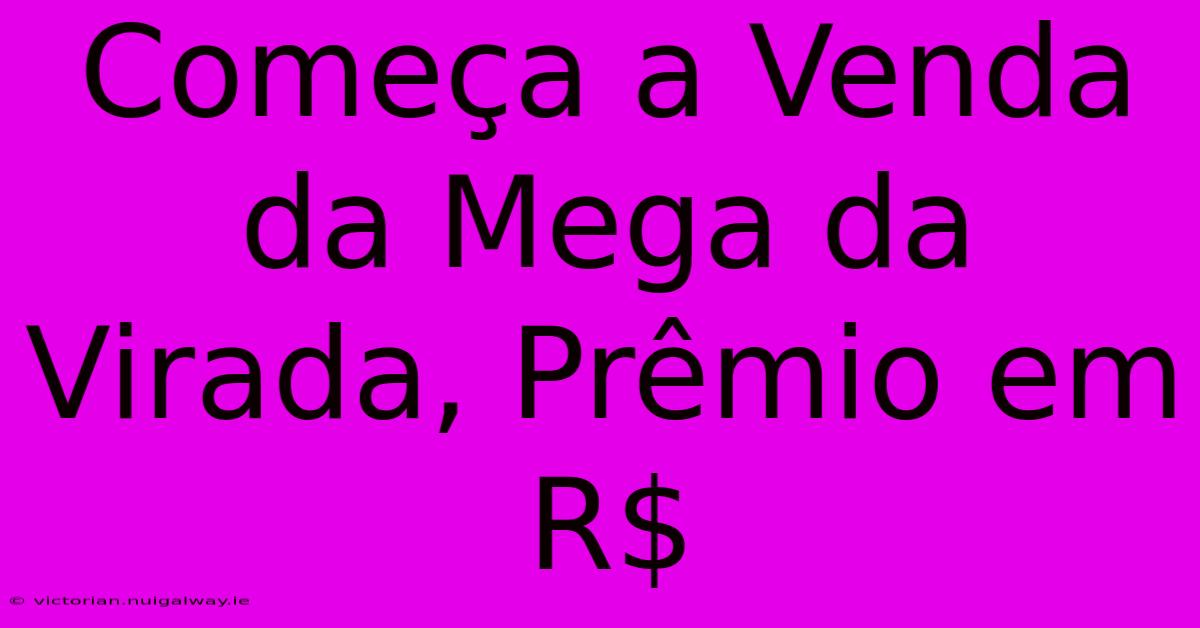 Começa A Venda Da Mega Da Virada, Prêmio Em R$