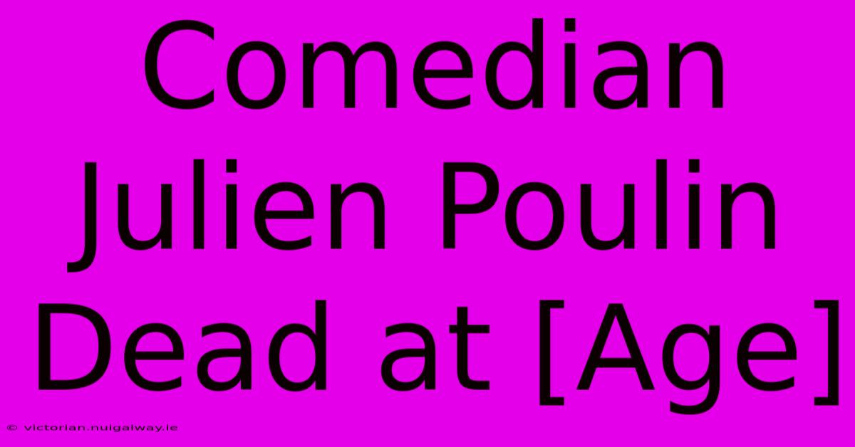 Comedian Julien Poulin Dead At [Age]