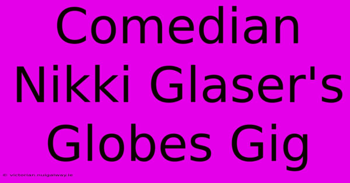 Comedian Nikki Glaser's Globes Gig