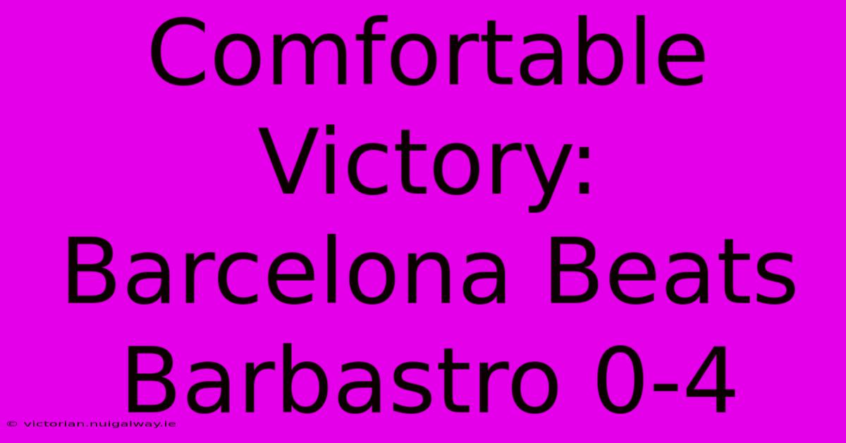 Comfortable Victory: Barcelona Beats Barbastro 0-4