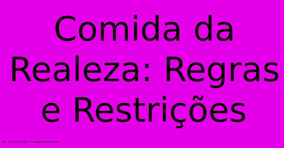 Comida Da Realeza: Regras E Restrições 