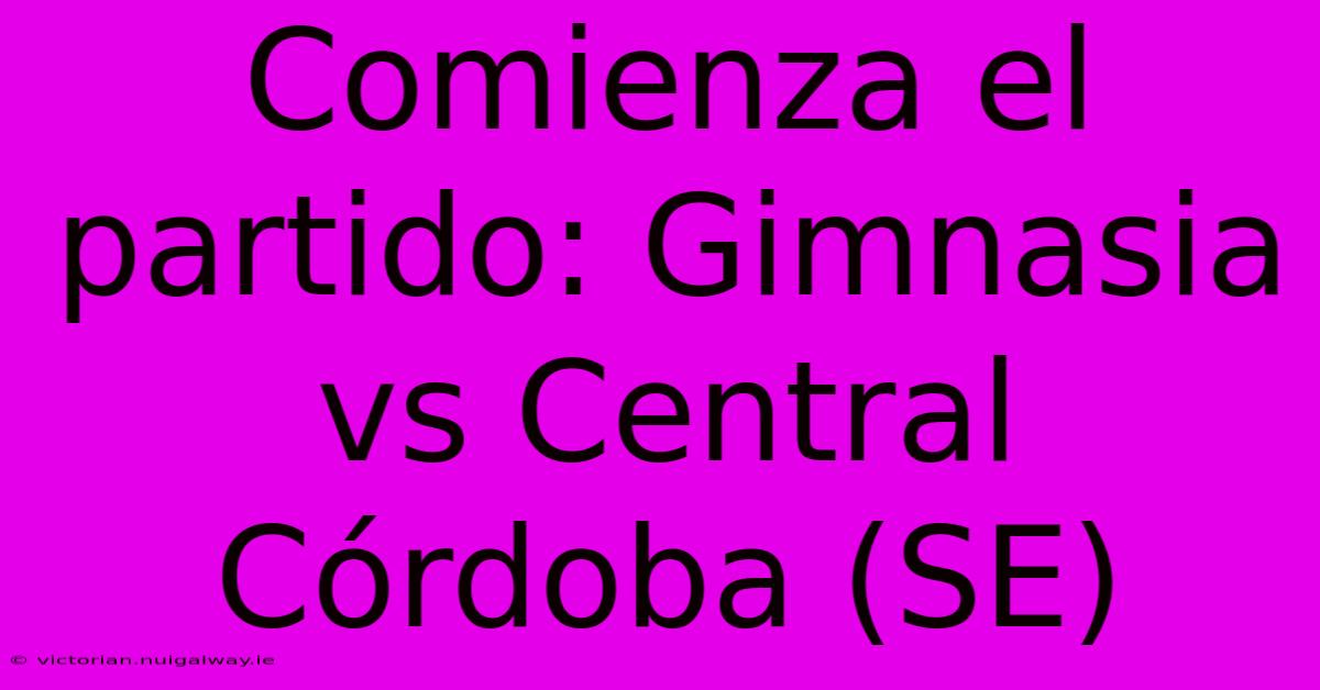 Comienza El Partido: Gimnasia Vs Central Córdoba (SE) 