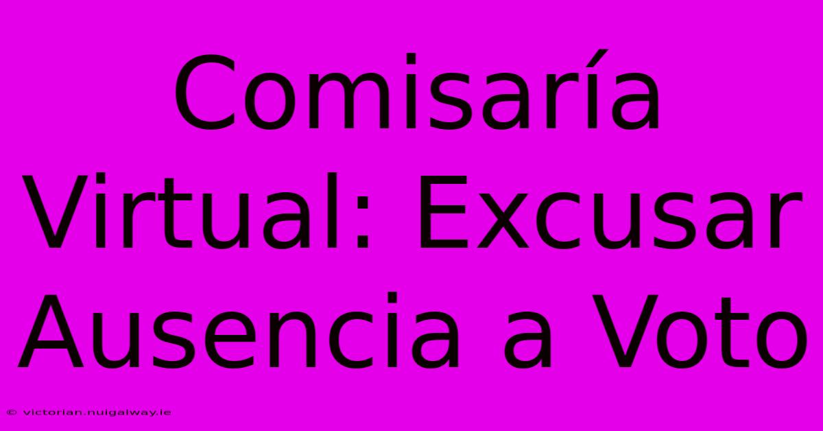 Comisaría Virtual: Excusar Ausencia A Voto