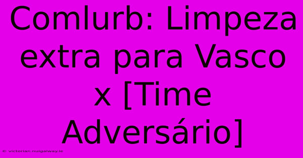 Comlurb: Limpeza Extra Para Vasco X [Time Adversário]