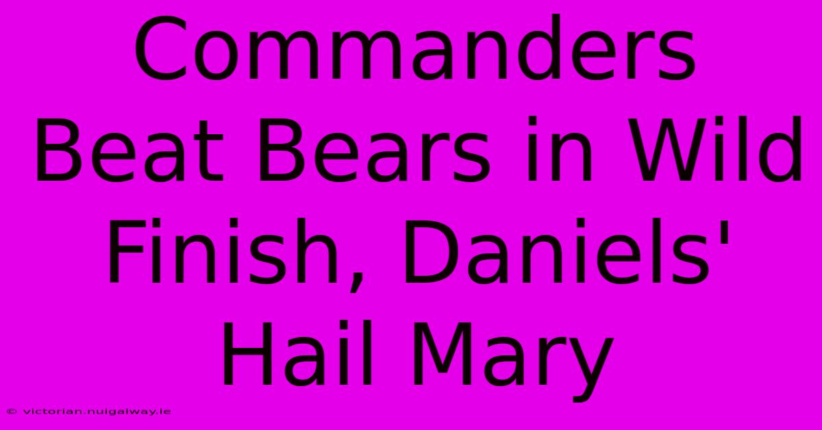 Commanders Beat Bears In Wild Finish, Daniels' Hail Mary