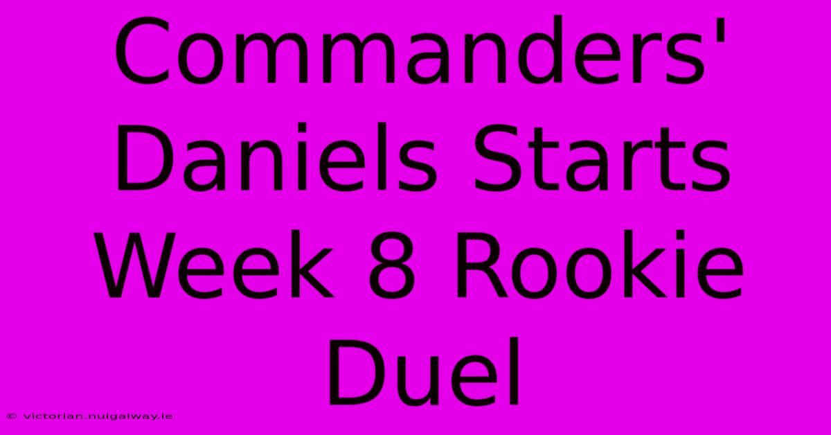 Commanders' Daniels Starts Week 8 Rookie Duel