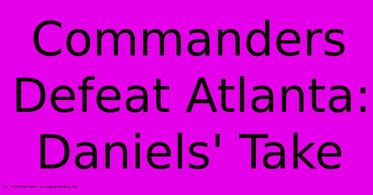 Commanders Defeat Atlanta: Daniels' Take