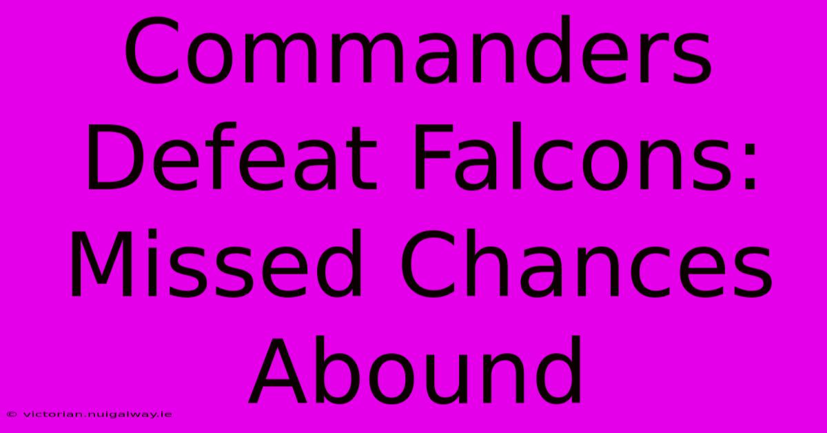 Commanders Defeat Falcons: Missed Chances Abound