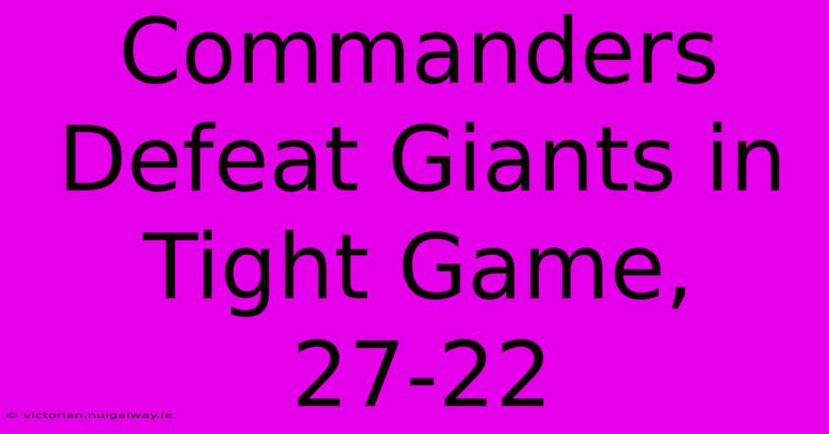 Commanders Defeat Giants In Tight Game, 27-22