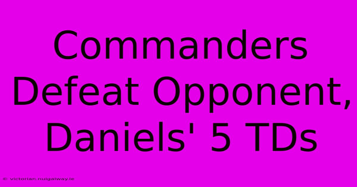 Commanders Defeat Opponent, Daniels' 5 TDs