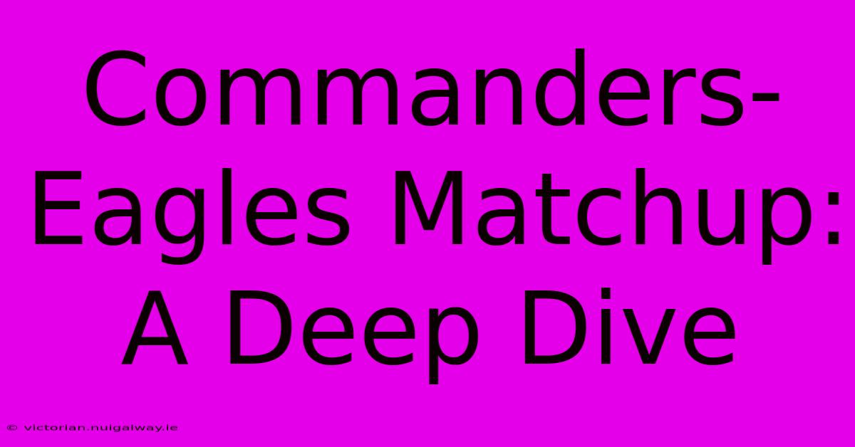 Commanders-Eagles Matchup: A Deep Dive