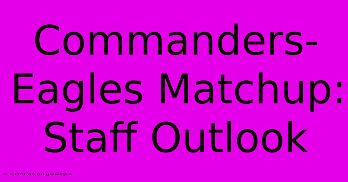 Commanders-Eagles Matchup: Staff Outlook