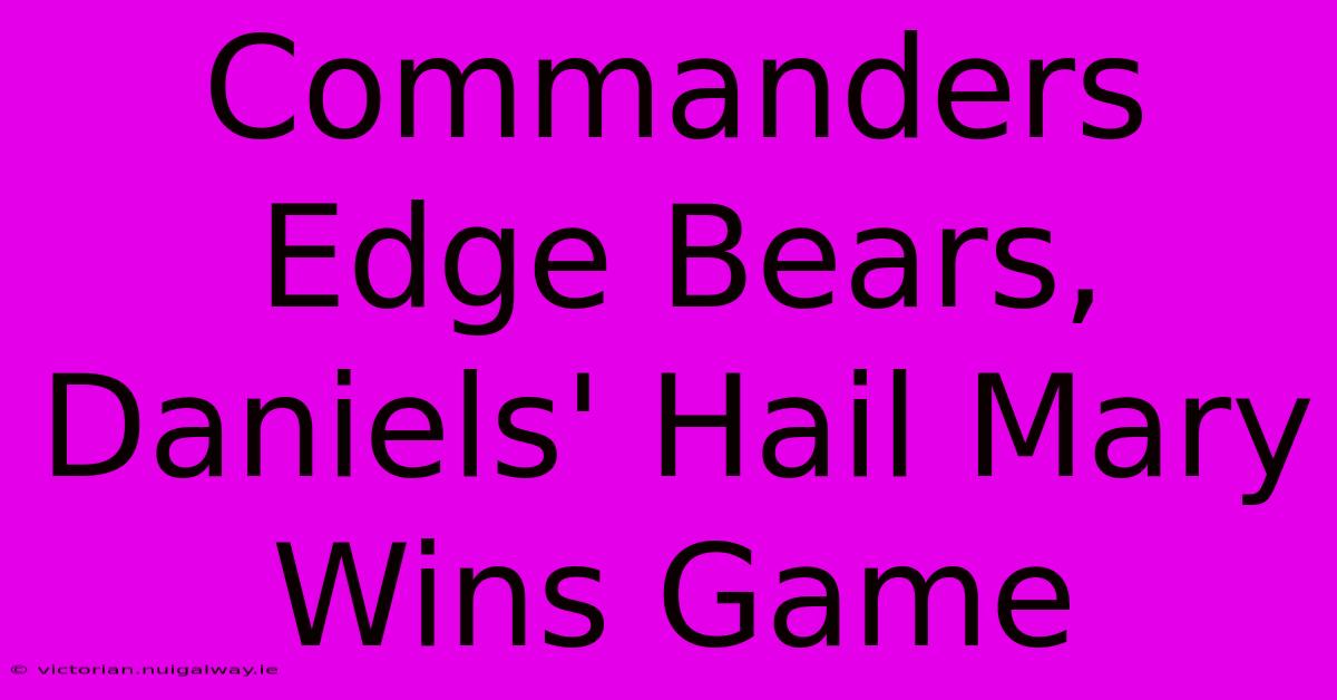 Commanders Edge Bears, Daniels' Hail Mary Wins Game 