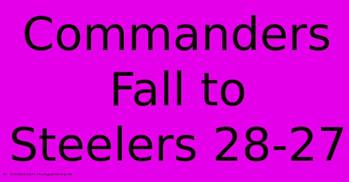 Commanders Fall To Steelers 28-27