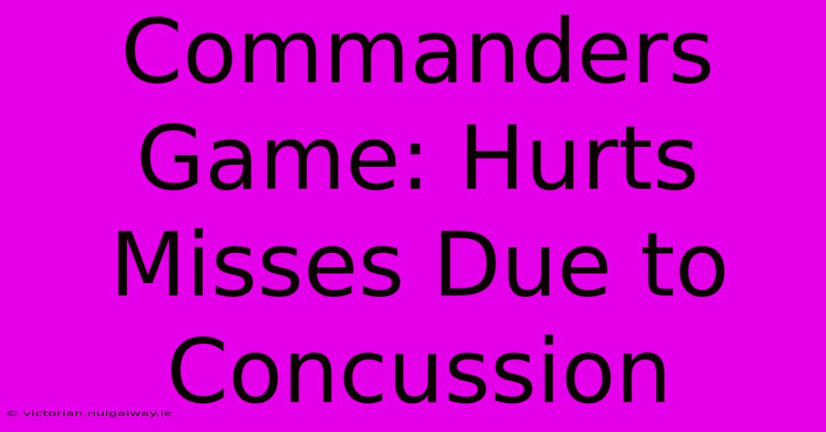 Commanders Game: Hurts Misses Due To Concussion