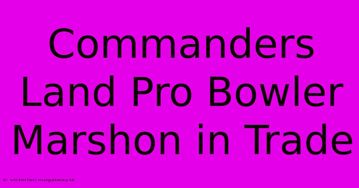 Commanders Land Pro Bowler Marshon In Trade