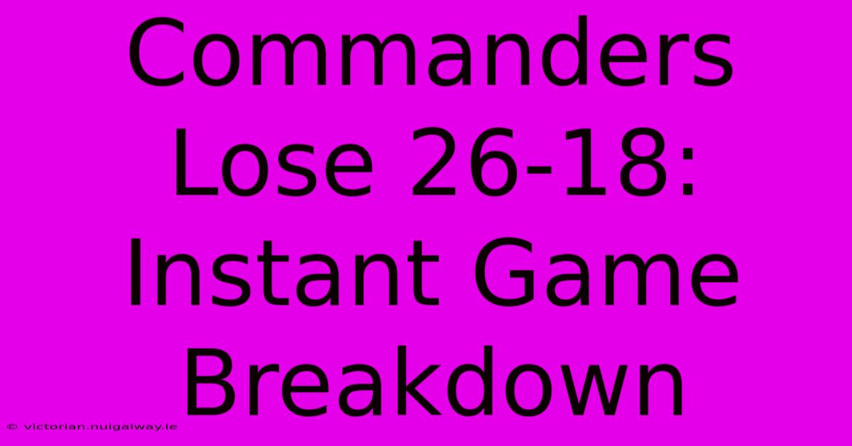 Commanders Lose 26-18: Instant Game Breakdown