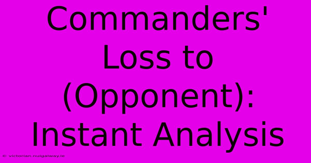 Commanders' Loss To (Opponent): Instant Analysis