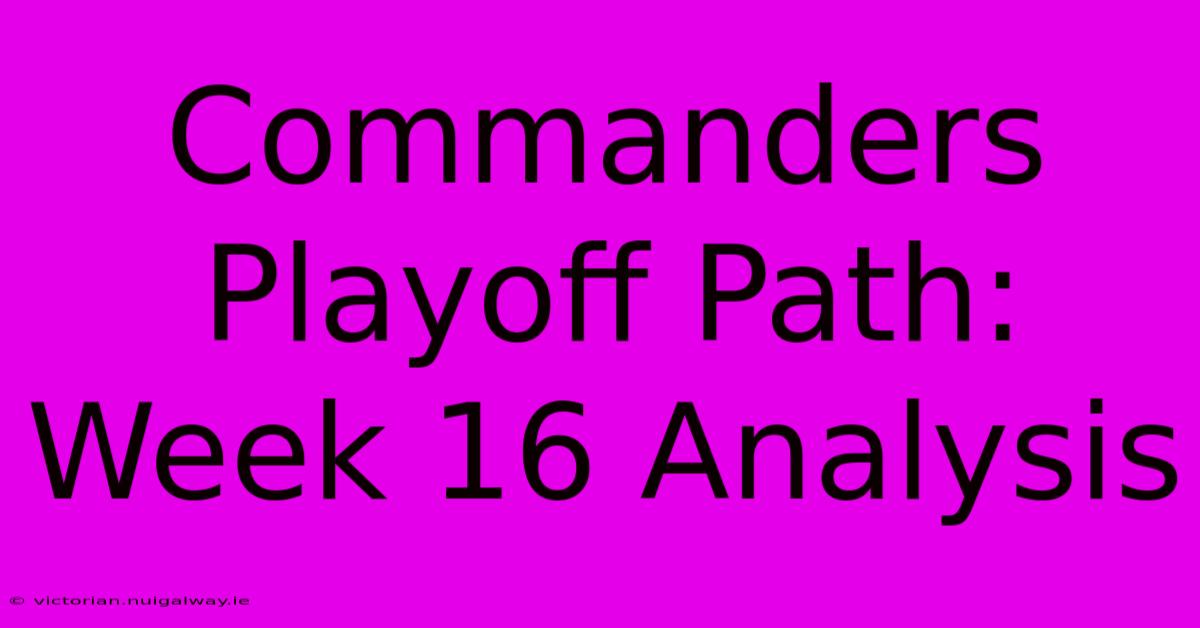 Commanders Playoff Path: Week 16 Analysis