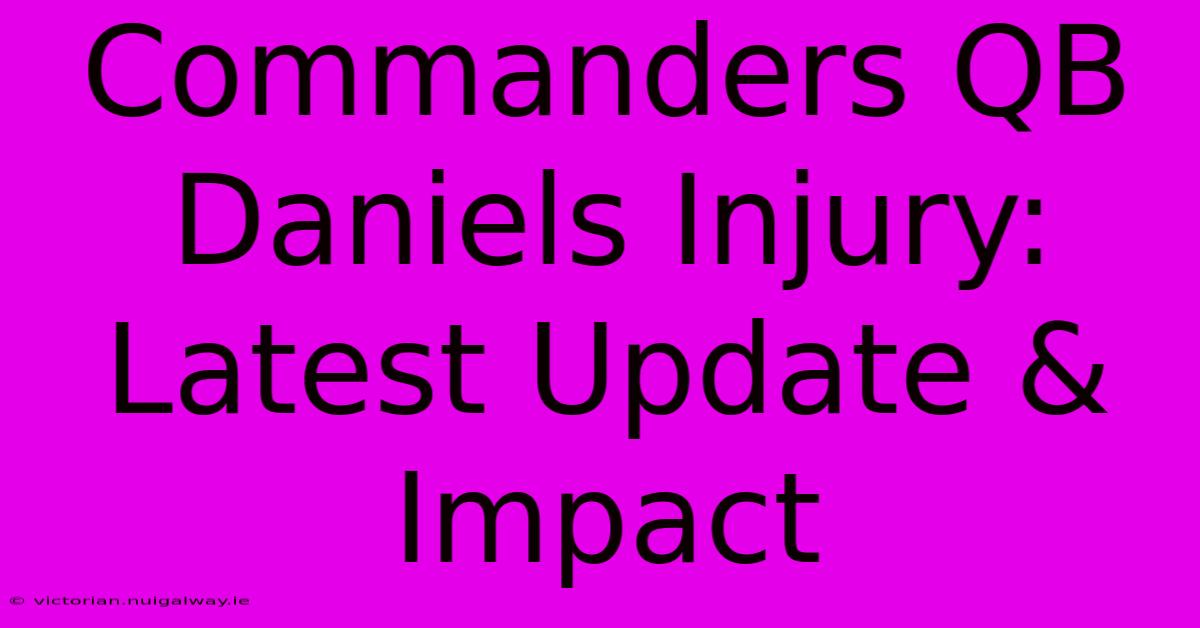 Commanders QB Daniels Injury: Latest Update & Impact