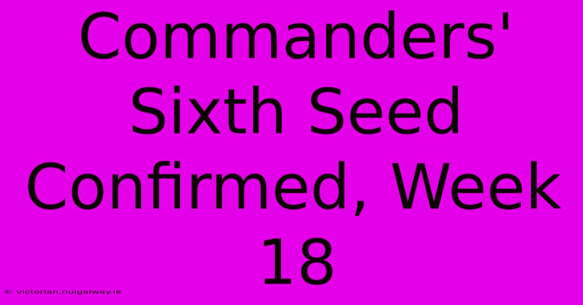 Commanders' Sixth Seed Confirmed, Week 18