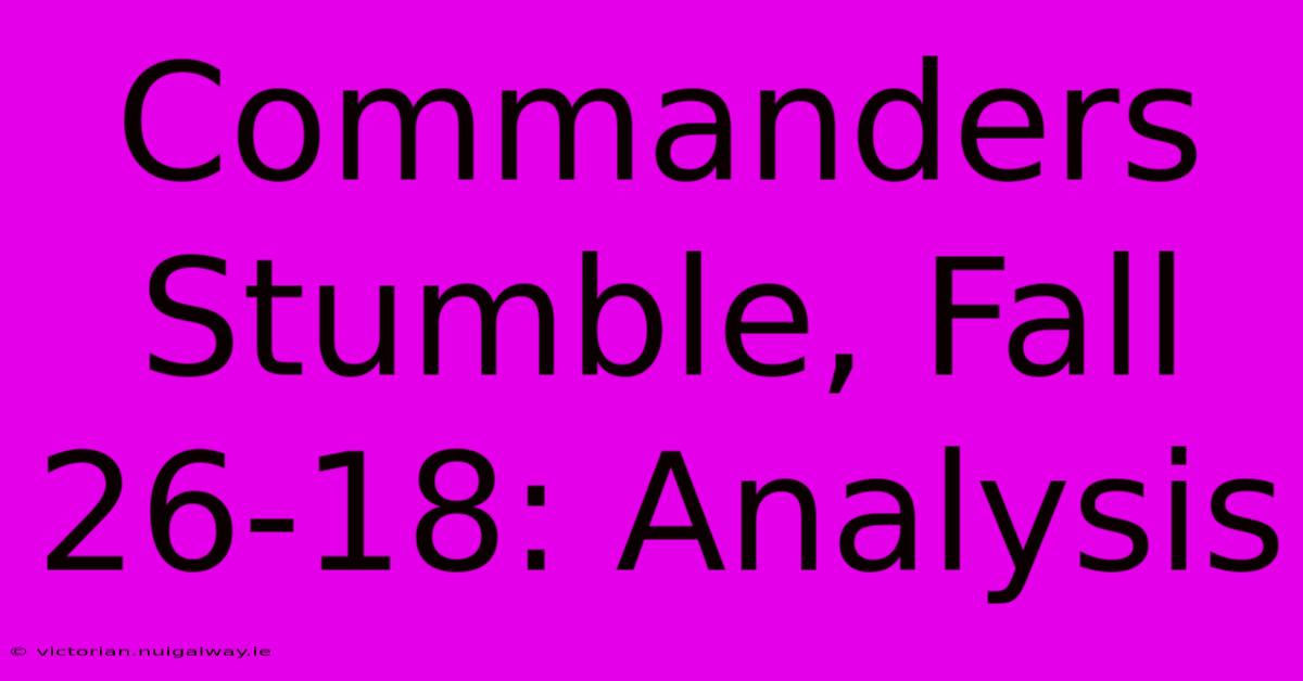 Commanders Stumble, Fall 26-18: Analysis