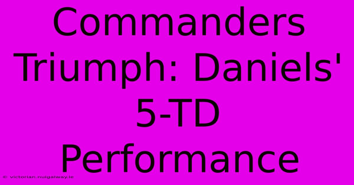 Commanders Triumph: Daniels' 5-TD Performance