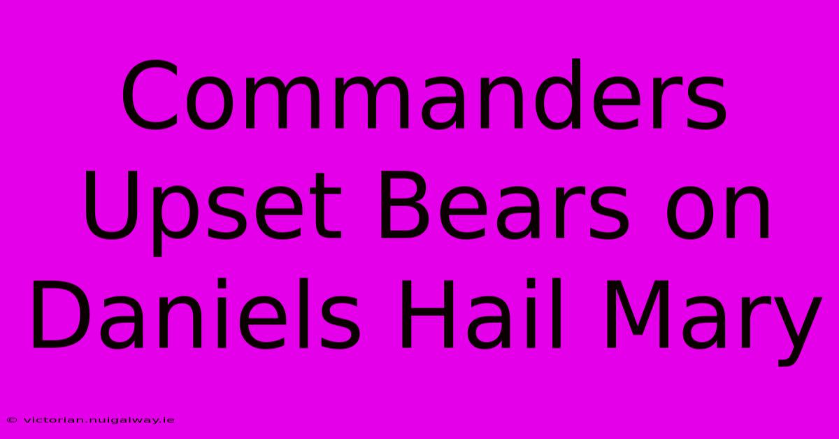 Commanders Upset Bears On Daniels Hail Mary