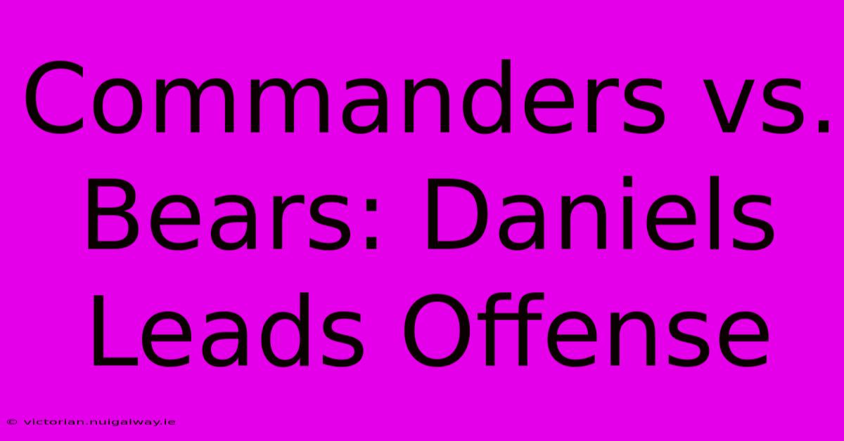 Commanders Vs. Bears: Daniels Leads Offense