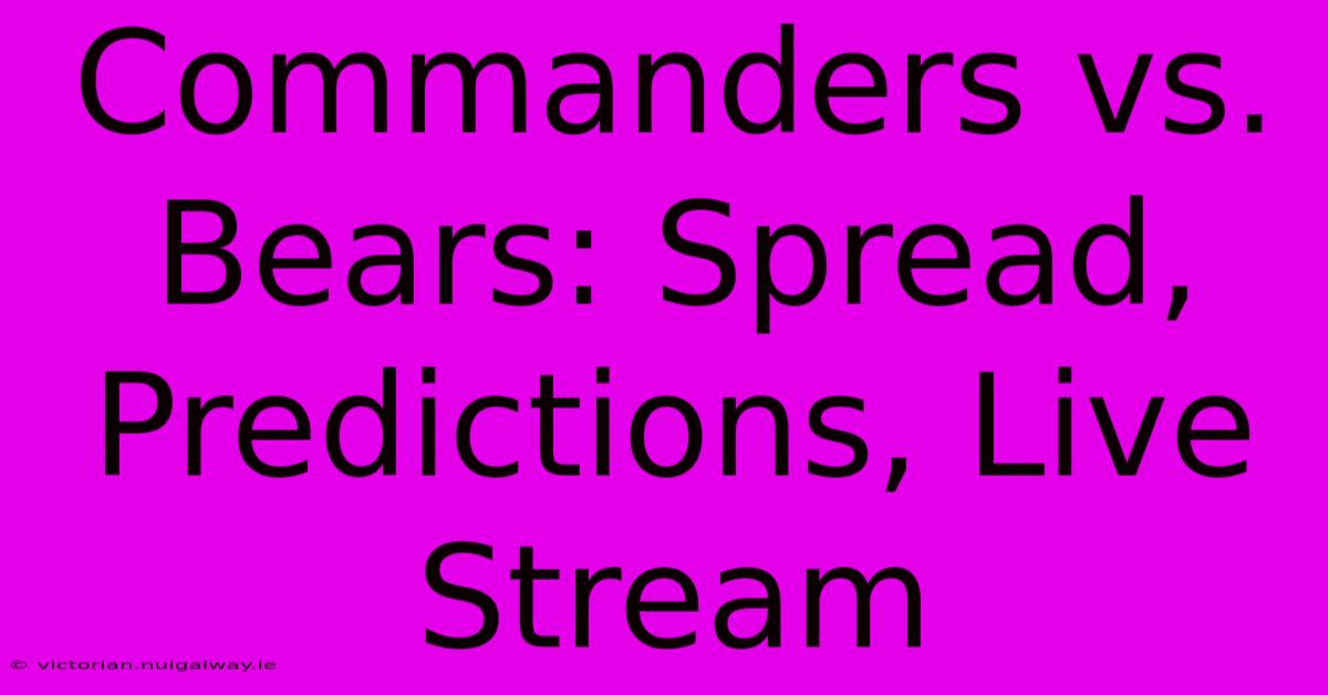 Commanders Vs. Bears: Spread, Predictions, Live Stream