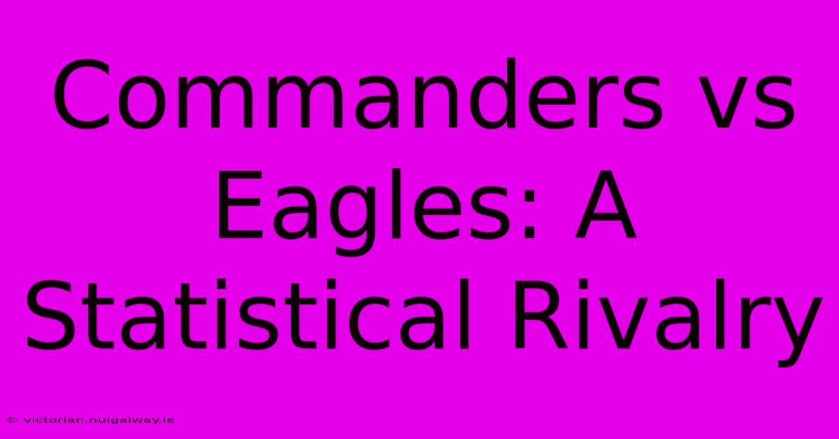 Commanders Vs Eagles: A Statistical Rivalry