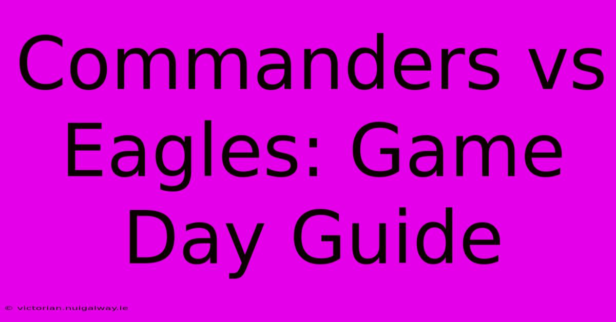 Commanders Vs Eagles: Game Day Guide