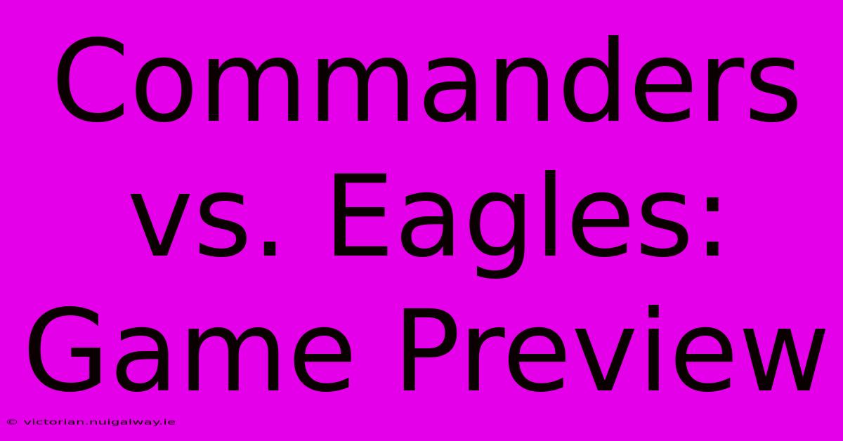 Commanders Vs. Eagles: Game Preview