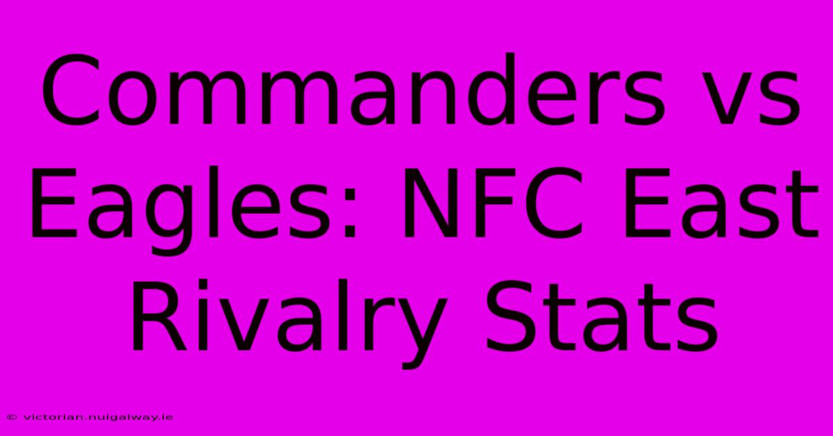 Commanders Vs Eagles: NFC East Rivalry Stats