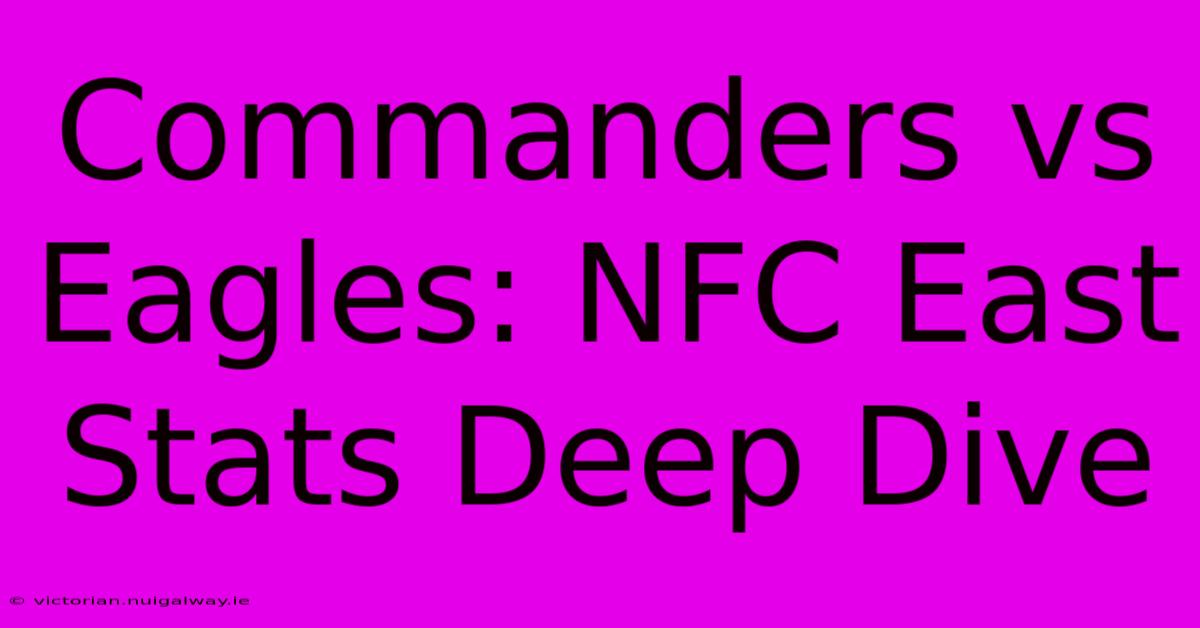 Commanders Vs Eagles: NFC East Stats Deep Dive