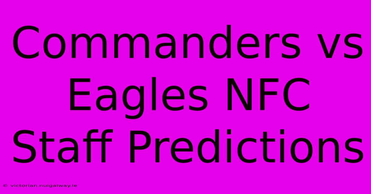 Commanders Vs Eagles NFC Staff Predictions