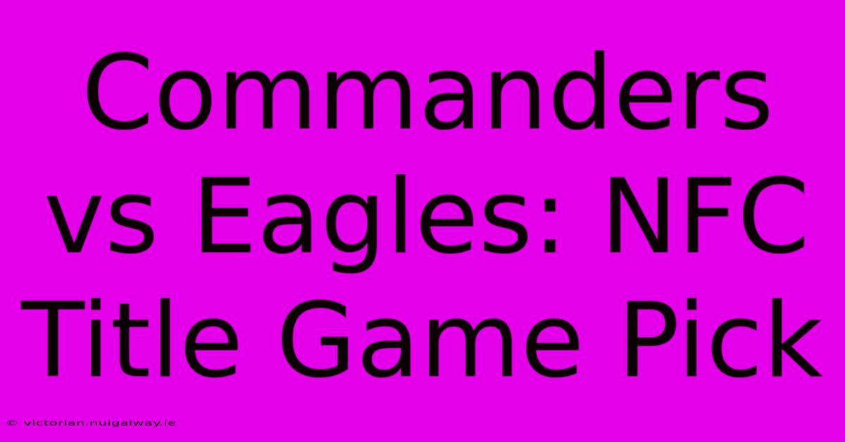 Commanders Vs Eagles: NFC Title Game Pick