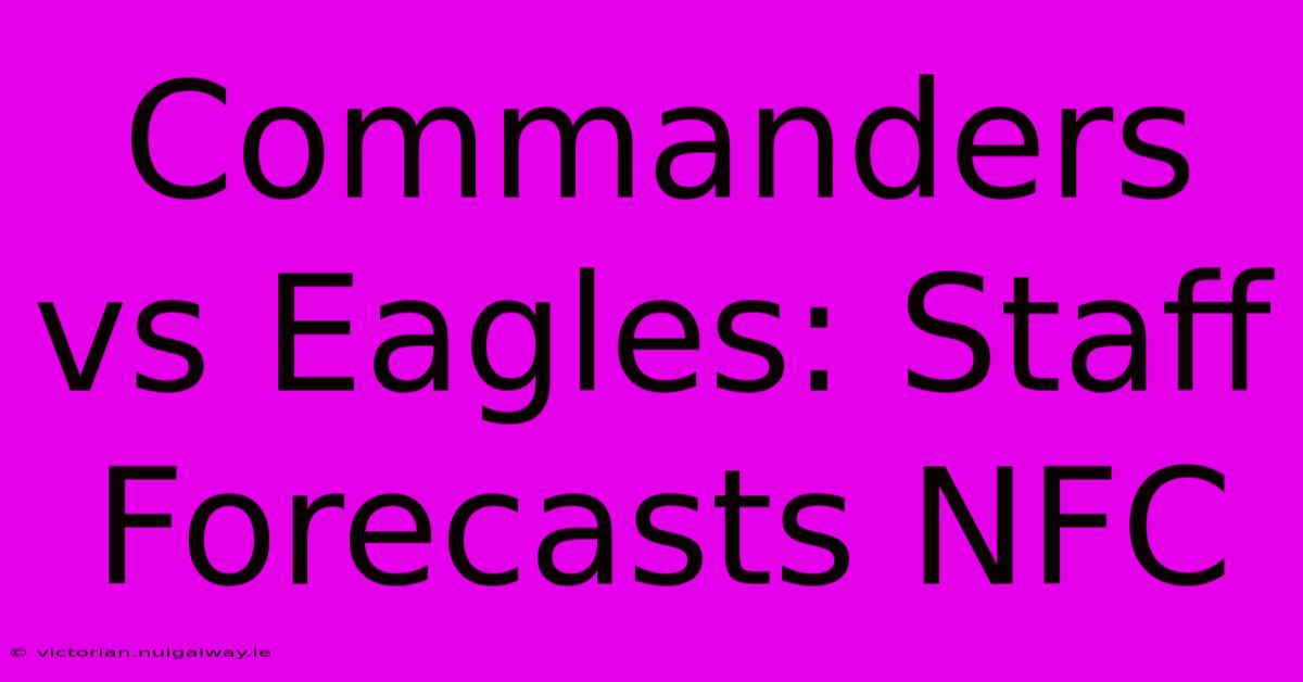 Commanders Vs Eagles: Staff Forecasts NFC