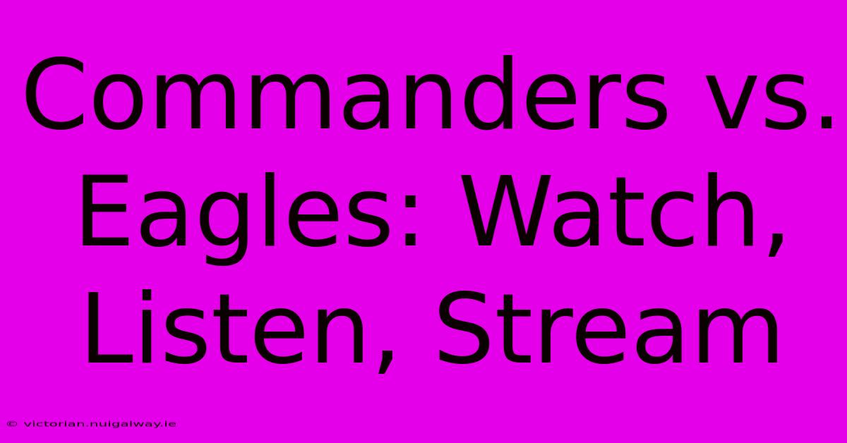 Commanders Vs. Eagles: Watch, Listen, Stream