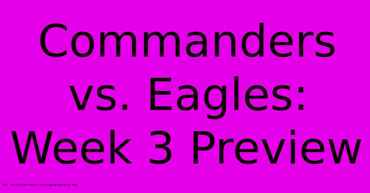 Commanders Vs. Eagles: Week 3 Preview 