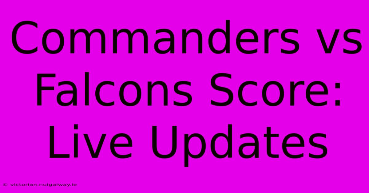 Commanders Vs Falcons Score: Live Updates