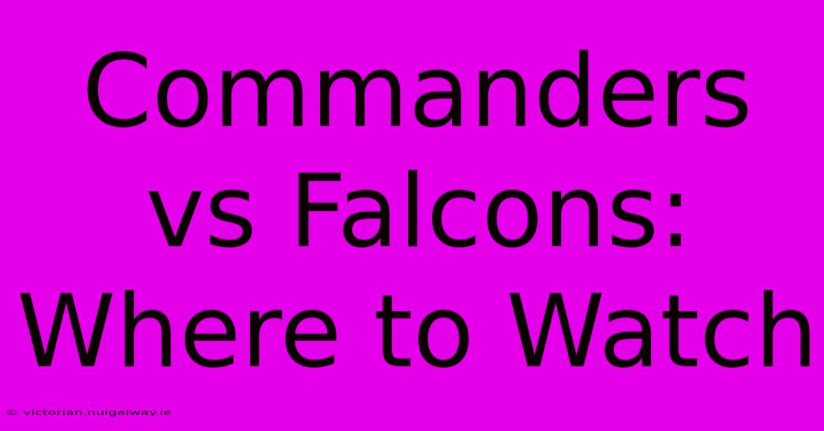 Commanders Vs Falcons: Where To Watch