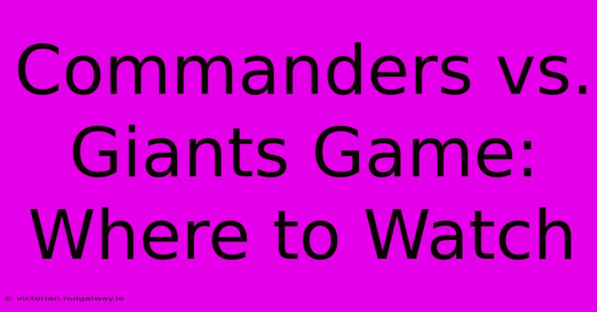 Commanders Vs. Giants Game: Where To Watch