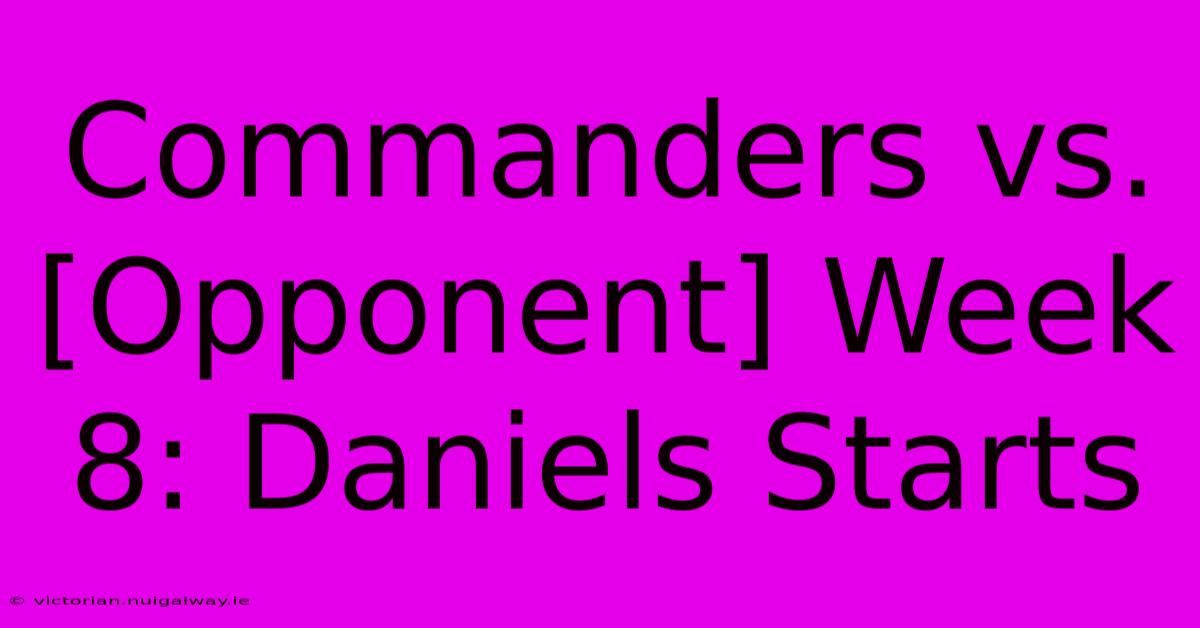 Commanders Vs. [Opponent] Week 8: Daniels Starts